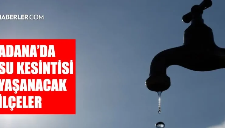 Adana ASKİ su kesintisi! 29 Ekim Yüreğir, Sarıçam, Ceyhan su kesintisi listesi! Sular ne zaman gelecek?