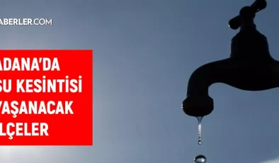 Adana ASKİ su kesintisi! 21-22 Kasım Çukurova, Sarıçam, Ceyhan su kesintisi listesi! Sular ne zaman gelecek?